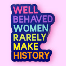 Load image into Gallery viewer, Well Behaved Women Rarely Make History Sticker
