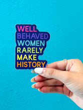 Load image into Gallery viewer, Well Behaved Women Rarely Make History Sticker
