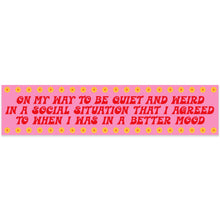 Load image into Gallery viewer, On My Way To Be Quiet &amp; Weird Social Situation Vinyl Sticker

