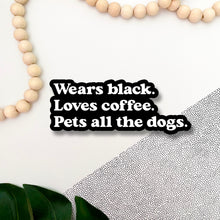 Load image into Gallery viewer, Wears Black, Loves Coffee, Pets All the Dogs Sticker
